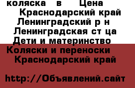 коляска 2 в 1 › Цена ­ 8 500 - Краснодарский край, Ленинградский р-н, Ленинградская ст-ца Дети и материнство » Коляски и переноски   . Краснодарский край